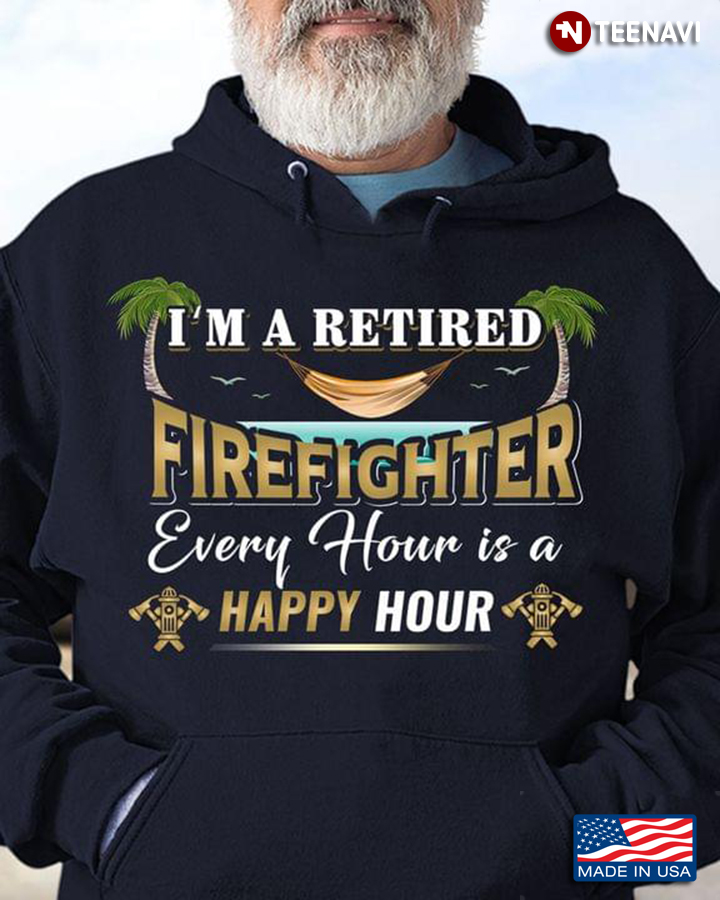 I'm A Retired Firefighter Every Hour Is A Happy Hour