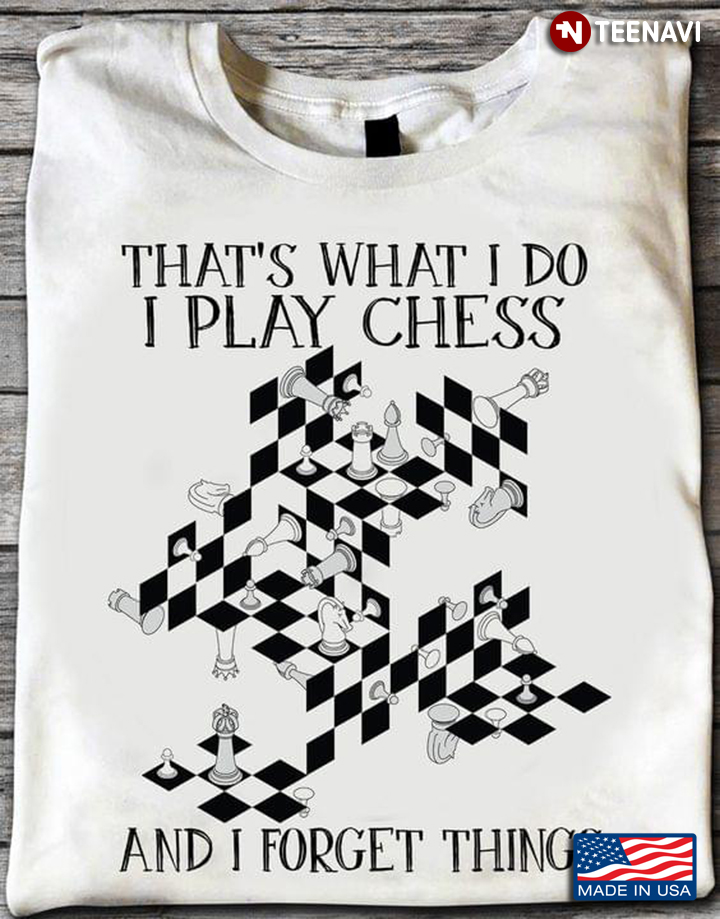 That's What I Do I Play Chess And I Forget Things for Chess Lovers
