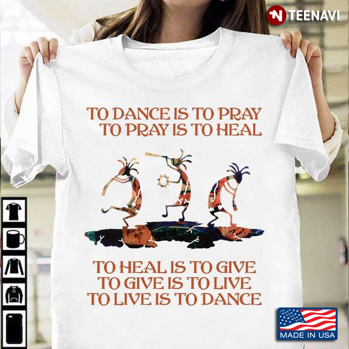 To Dance Is To Pray To Pray Is To Heal To Heal Is To Give To Give Is To Live To Live Is To Dance
