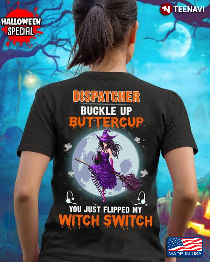 Dispatcher Buckle Up Buttercup You Just Flipped My Witch Switch for Halloween T-Shirt