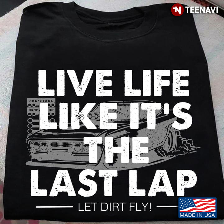 Live Life Like It's The Last Slap Let Dirt Fly
