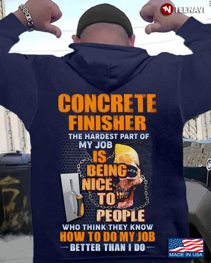 Concrete Finisher The Hardest Part Of My Job Is Being Nice To People Who Think They Know How To Do