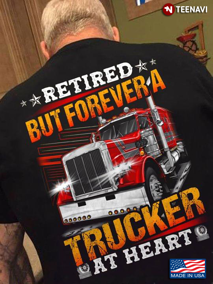 Retired But Forever A Trucker At Heart for Trucker
