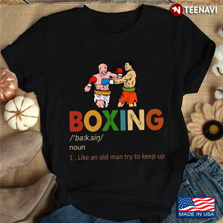 Boxing Like An Old Man Try To Keep Up for Boxing Lover