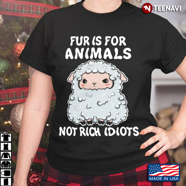 Sheep Fur Is For Animals Not Rich Idiots for Animals Lover