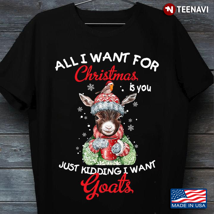 All I Want For Christmas Is You Just Kidding I Want Goats