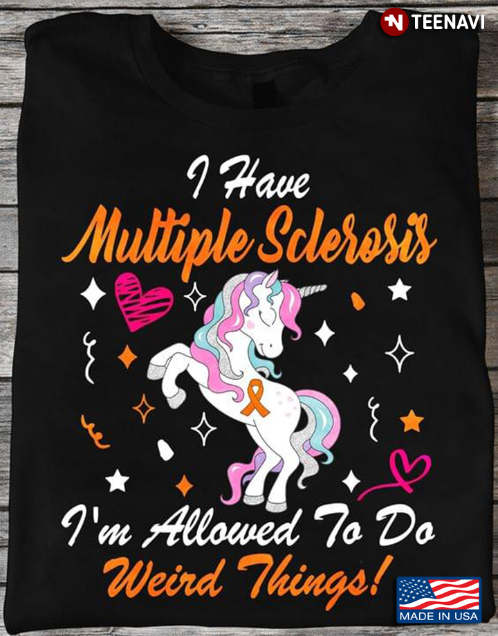 Unicorn I Have Multiple Sclerosis I'm Allowed To Do Weird Things