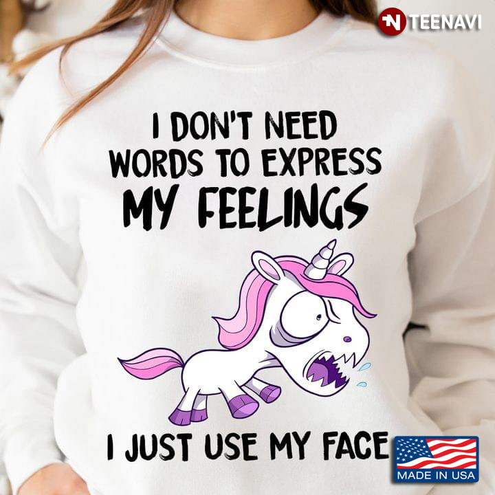 Grumpy Unicorn I Don't Need Words To Express My Feelings I Just Use My Face