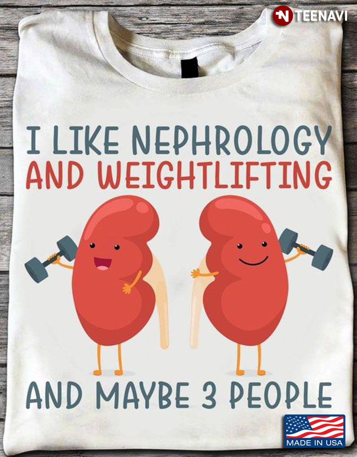 I Like Nephrology And Weightlifting And Maybe 3 People
