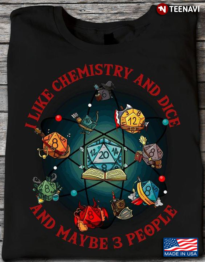 I Like Chemistry And Dice And Maybe 3 People