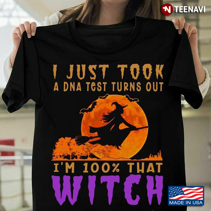 I Just Took A DNA Test Turns Out I'm 100% That Witch for Halloween T-Shirt