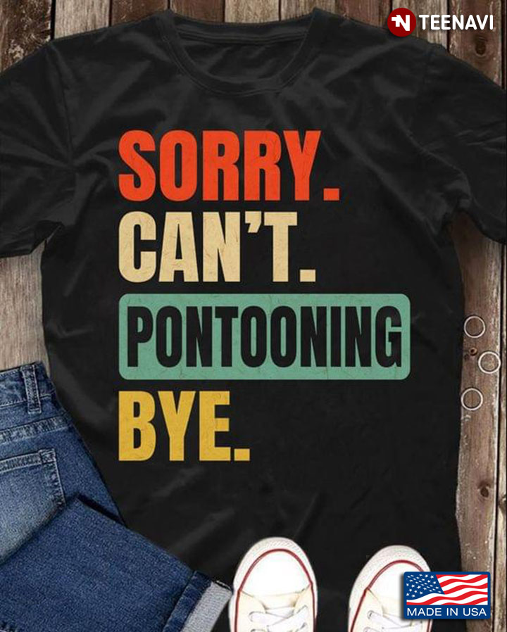 Sorry Can't Pontooning Bye for Pontooning Lover