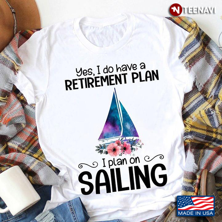 Sailing Retirement Yes I Do Have Retirement Plan I Plan On Sailing