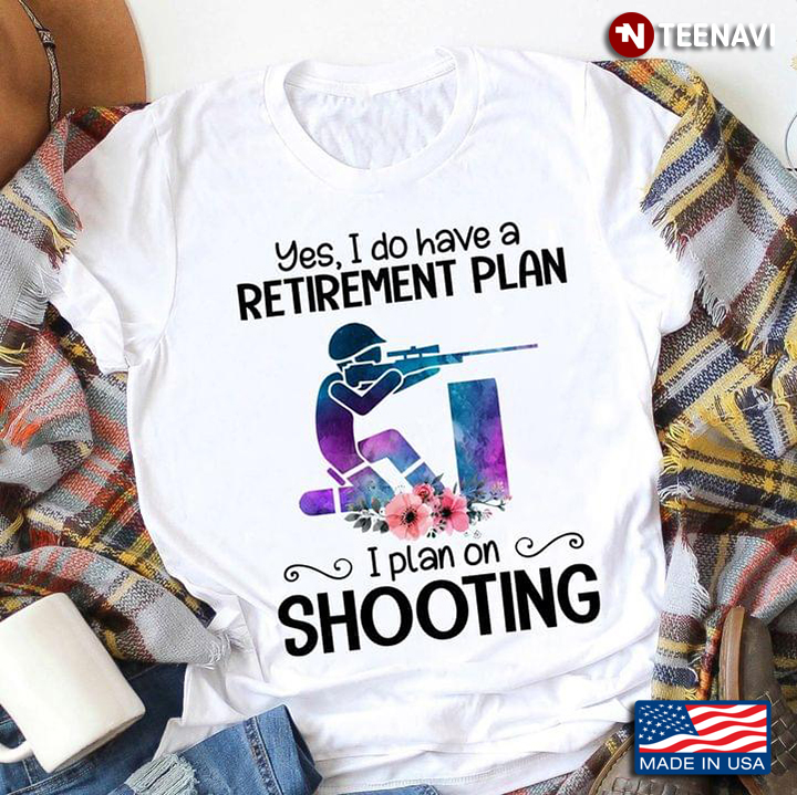 Yes I Do Have A Retirement Plan I Plan On Shooting