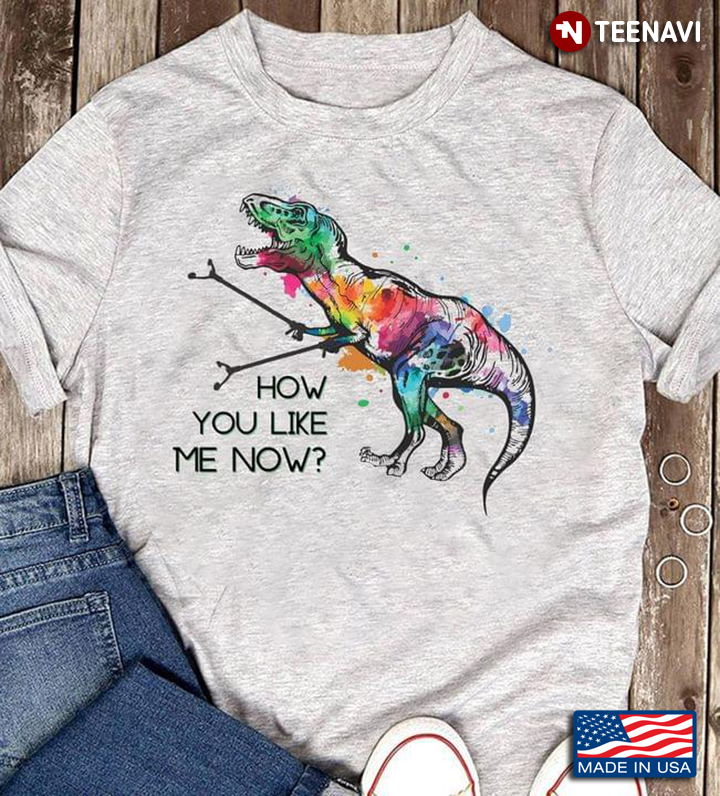 Funny Colorful T-Rex Dino How You Like Me Now Dinosaur