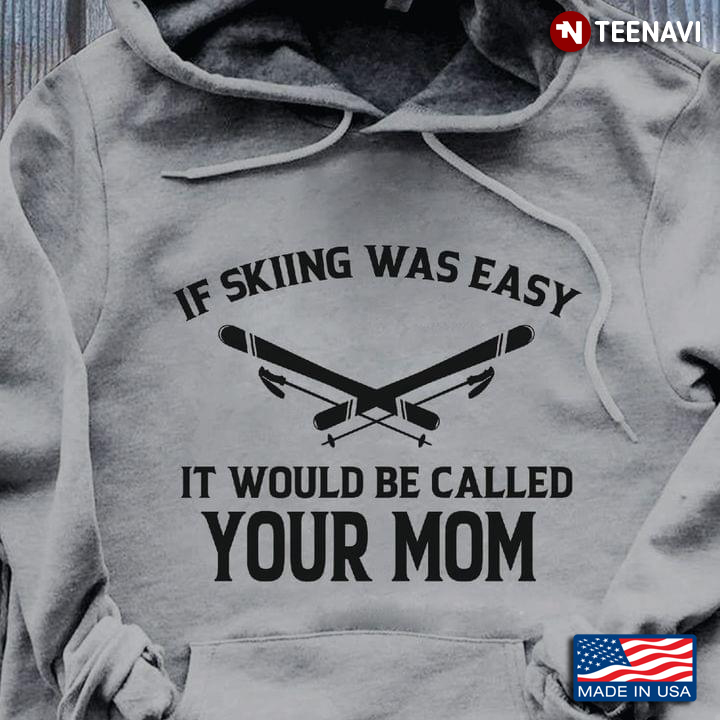 If Skiing Was Easy It Would Be Called Your Mom