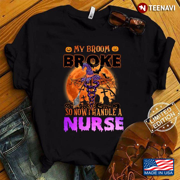 My Broom Broke So Now I Handle A Nurse Halloween T-Shirt