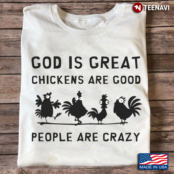 God Is Great Chickens Are Good And People Are Crazy