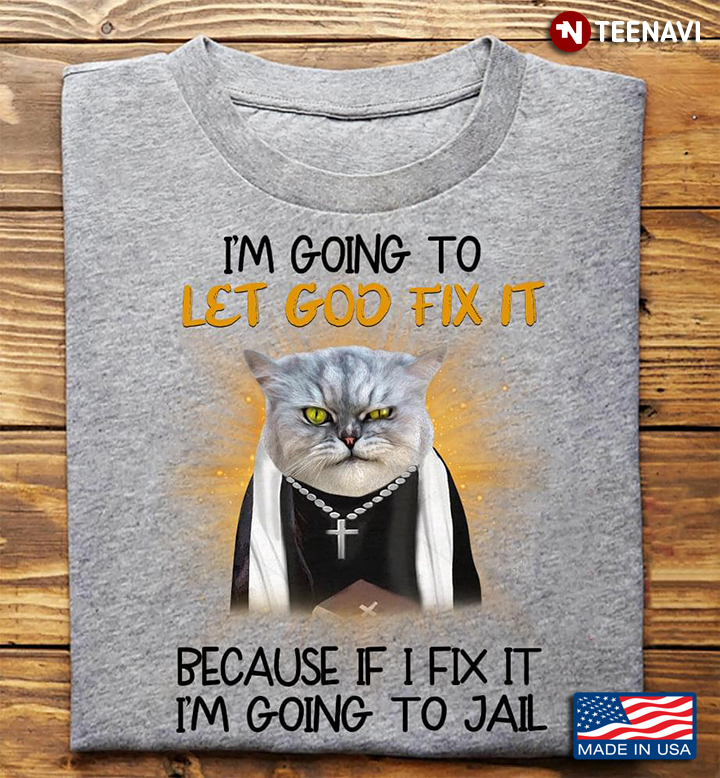 I’m Going To Let God Fix It Because If I Fix It I’m Going To Jail Cat Lover Gift