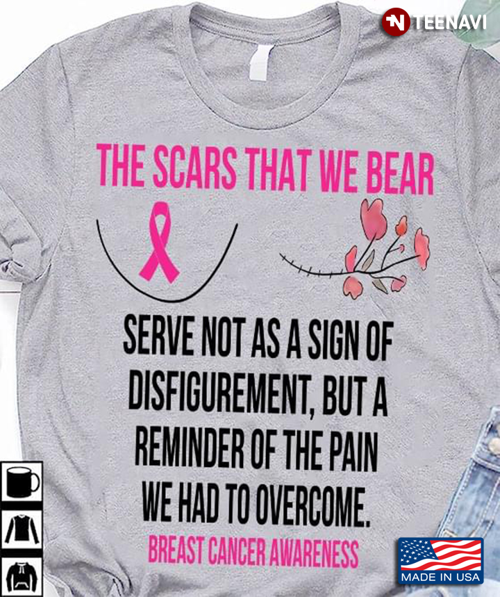 Breast Cancer Awareness The Scars That We Bear Serve Not As A Sign Of Disfigurement But A Reminder