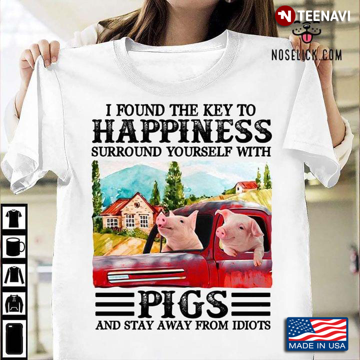 I Found The Key To Happiness Surround Yourself With Pigs And Stay Away From Idiots