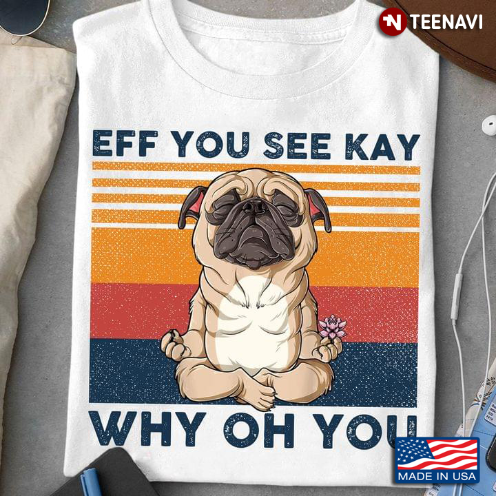 Yoga Pug Dog Vintage Eff You See Kay Why Oh You