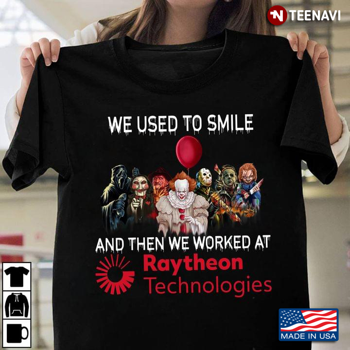 Horror Movie Character We Used To Smile And Then We Worked At Raytheon Technologies Happy Halloween