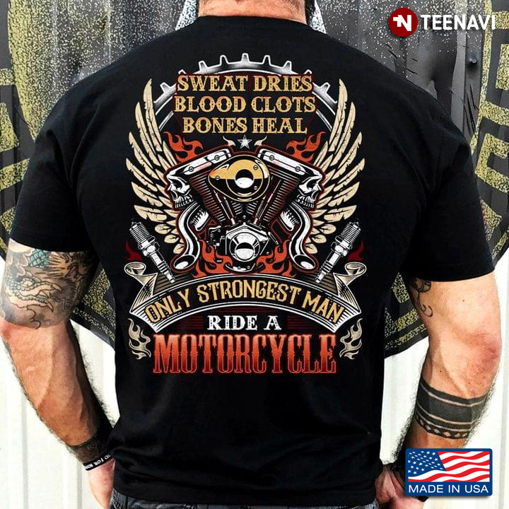Sweat Dries Blood Clots Bones Heal Only Strongest Man Ride A Motorcycle