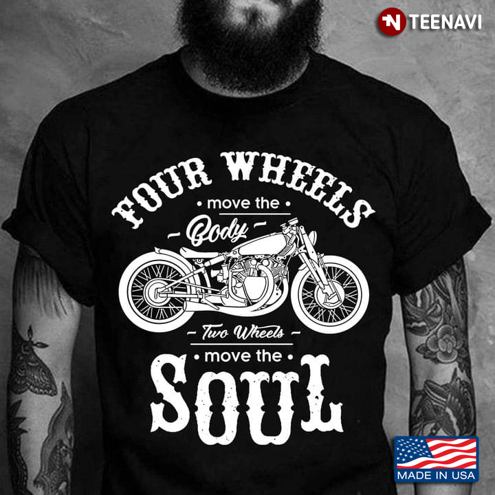 Four Wheels Move The Body Two Wheels Move The Soul