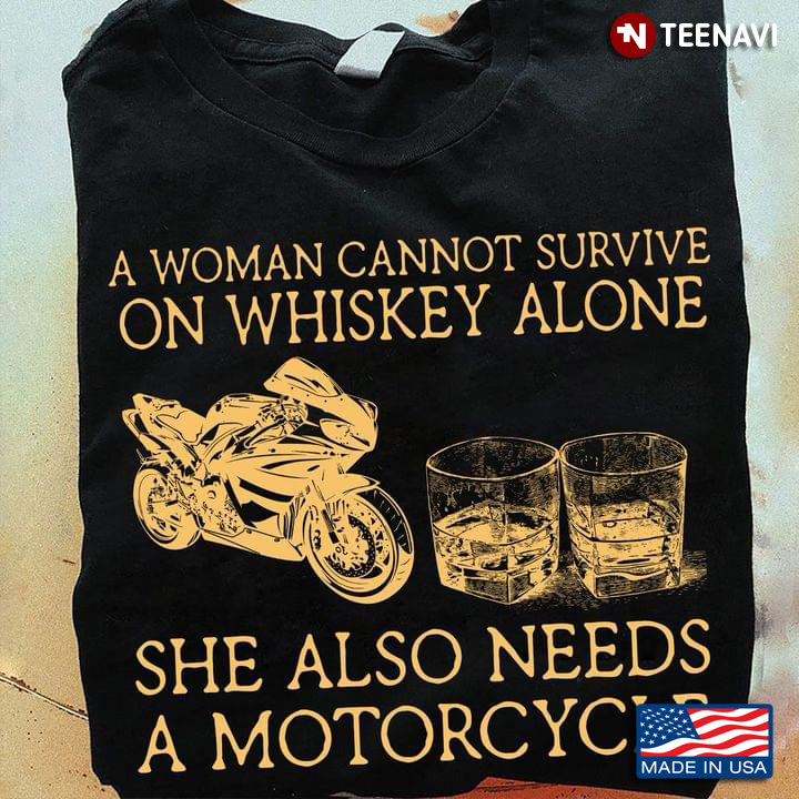 Woman Cannot Survive On Whiskey Alone She Also Needs A Motorcycles