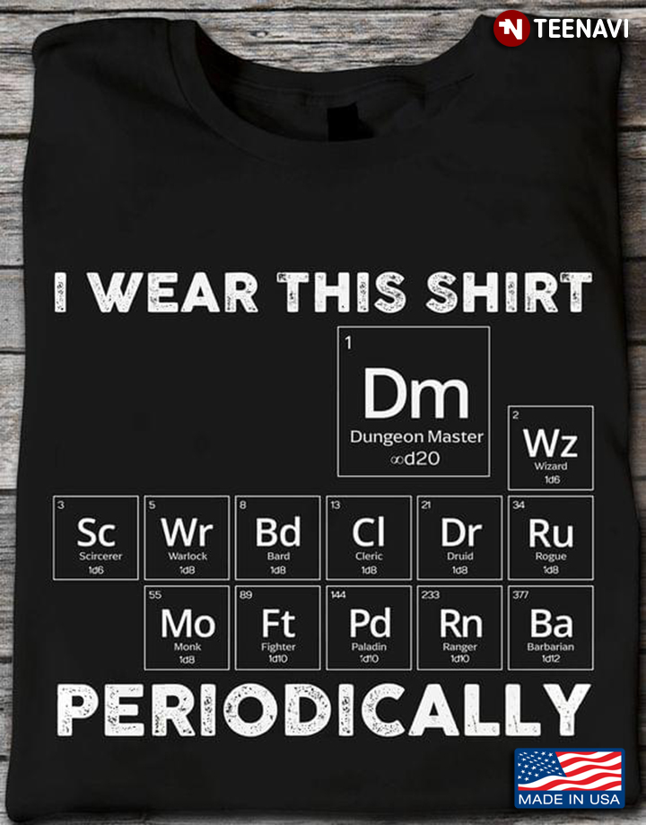 Chemistry I Wear This Shirt Periodically Dm Dungeon Master Pun Gaming Periodic Table