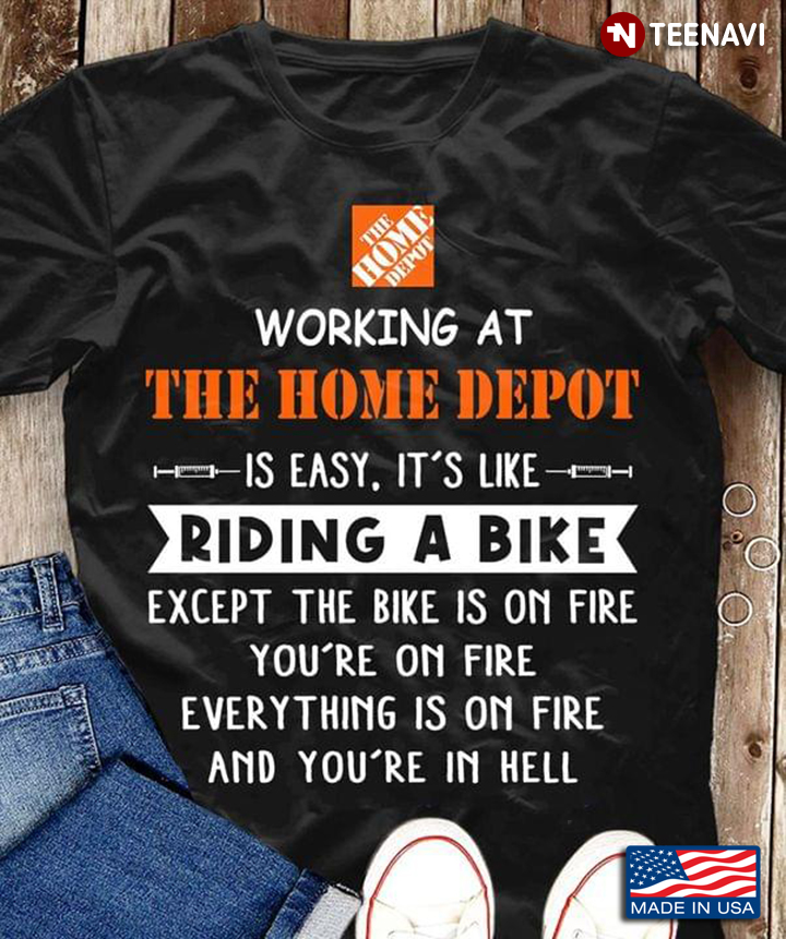 Working At The Home Depot Is Easy It’s Like Riding A Bike Except The Bike Is On Fire