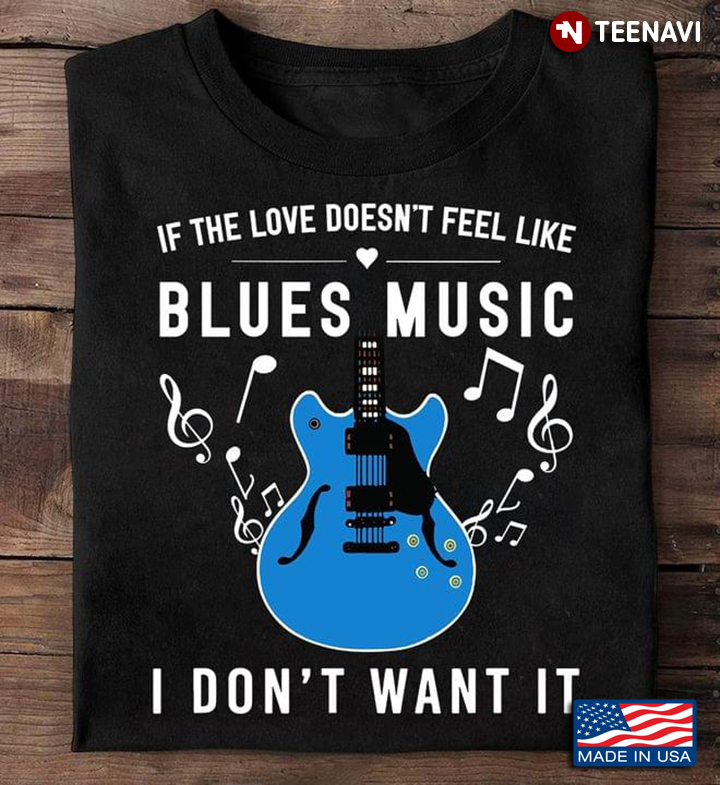 If The Love Doesn’t Feel Like Blues Music I Don’t Want It