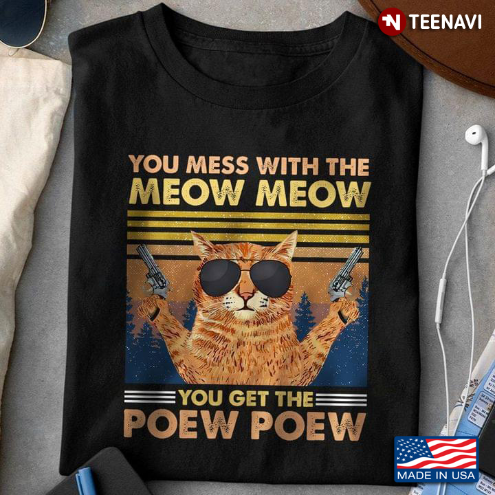 Cat You Mess With The Meow Meow You Get The Peow Peow