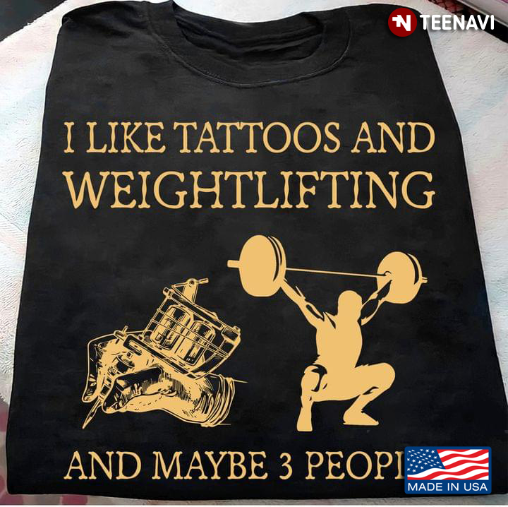 I Like Tattoos And Weightlifting And Maybe 3 People
