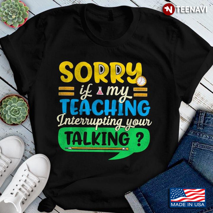 Sorry If My Teaching Interrupting Your Talking