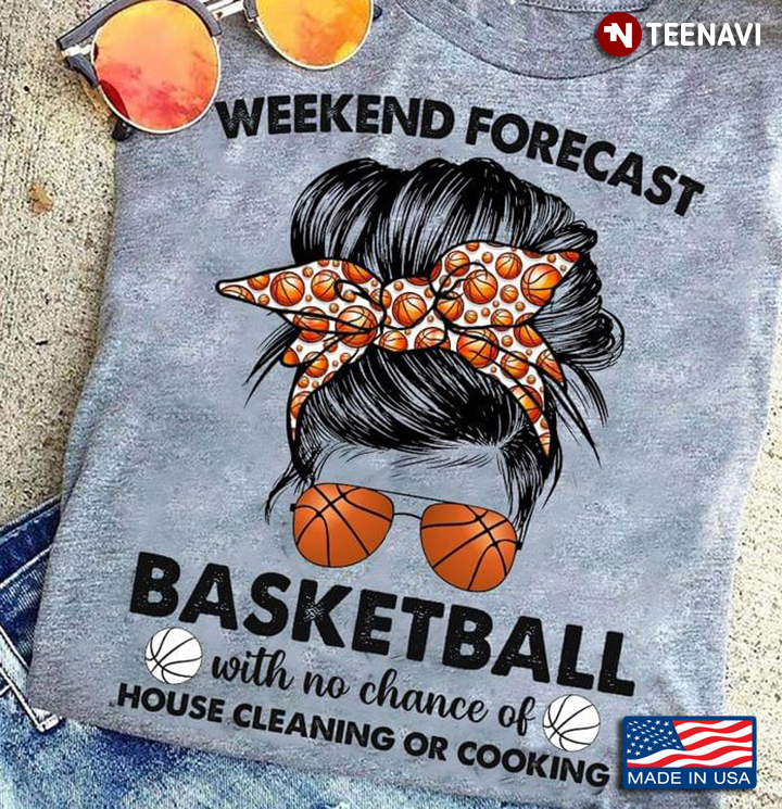 Weekend Forecast Basketball With No Chance Of House Cleaning Or Cooking Messy Bun