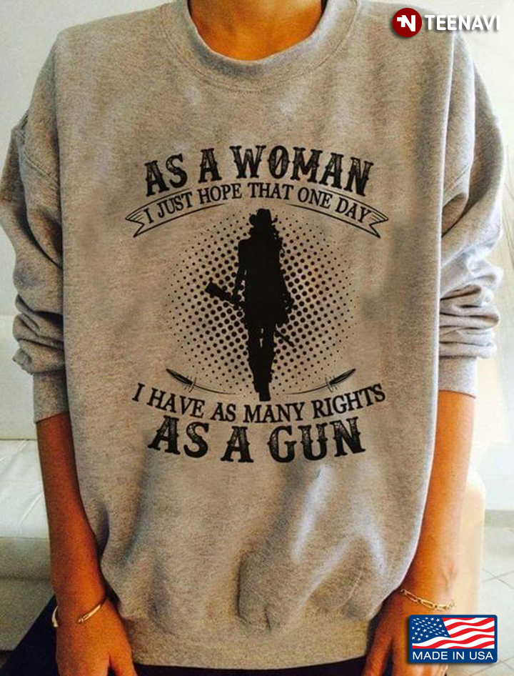 As A Woman I Just Hope That One Day I Have As Many Rights As A gun