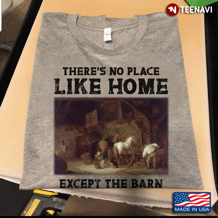 Theres No Place Like Home Except The Barn