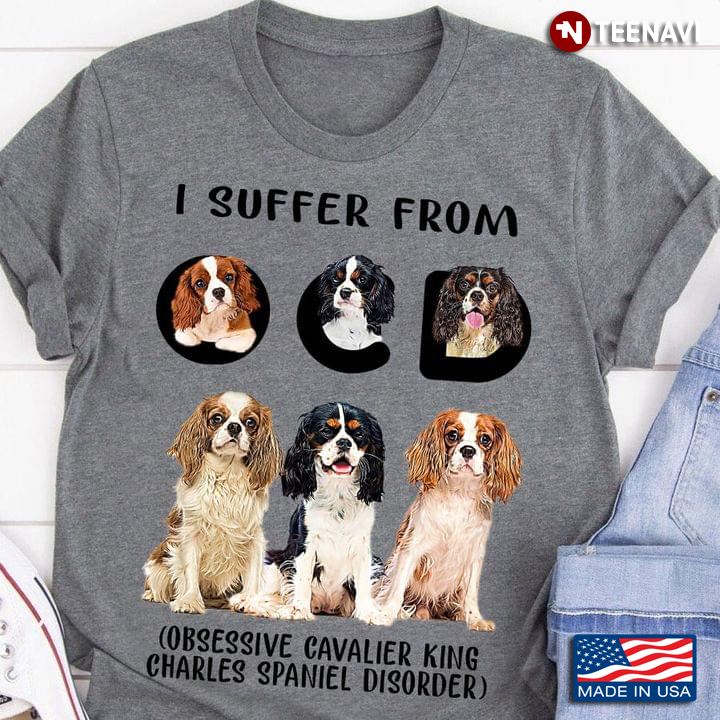 I Suffer From OCD Obsessive Cavalier King Charles Spaniel Disorder For Dog Lovers