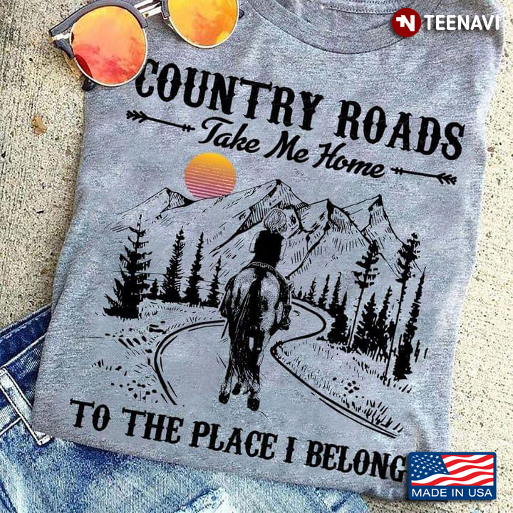 Country Roads Take Me Home To The Place I Belong
