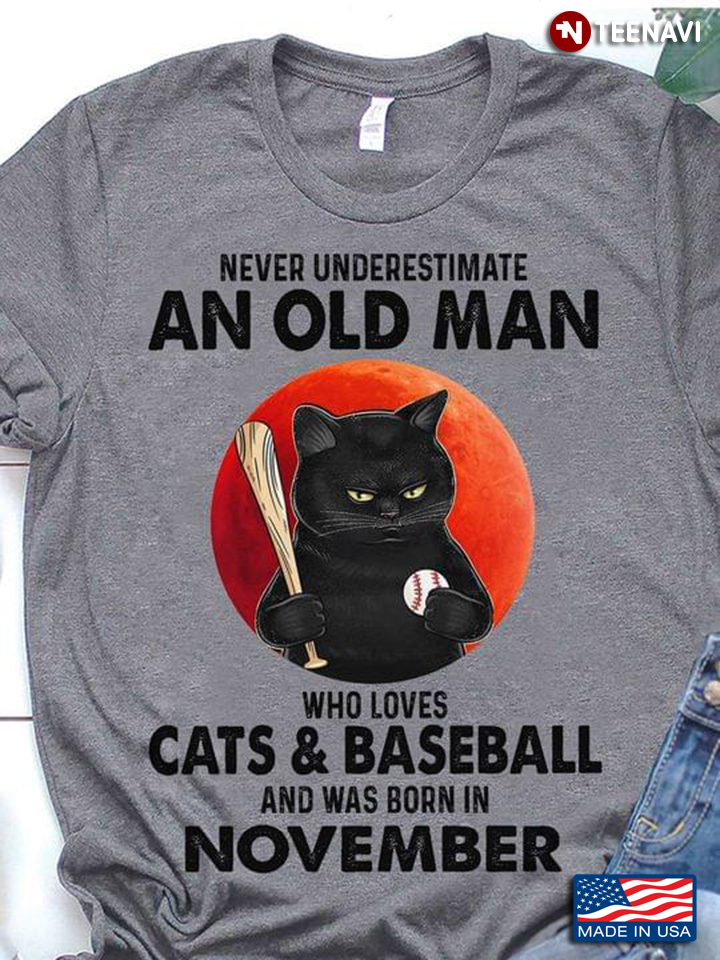 Never Underestimate An Old Man Cats And Baseball And Was Born In November