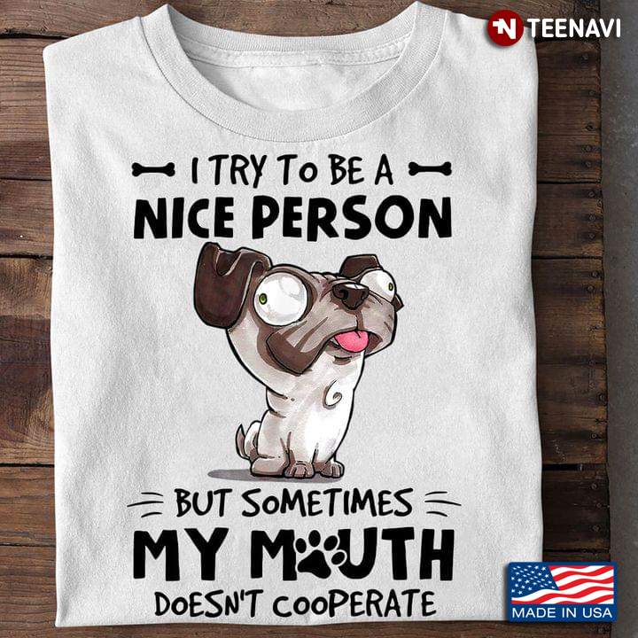 Funny Puppy I Try To Be A Nice Person But Sometimes My Mouth Doesn’t Want To Cooperate Dog Version