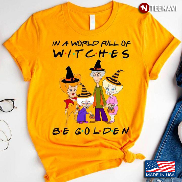 In A World Full Of Witches Be Golden Family And Friends