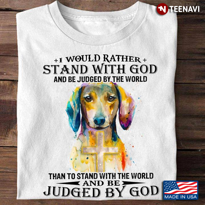 Colorful Dachshund I Would Rather Stand With God And Be Judged By The World Than To Stand With