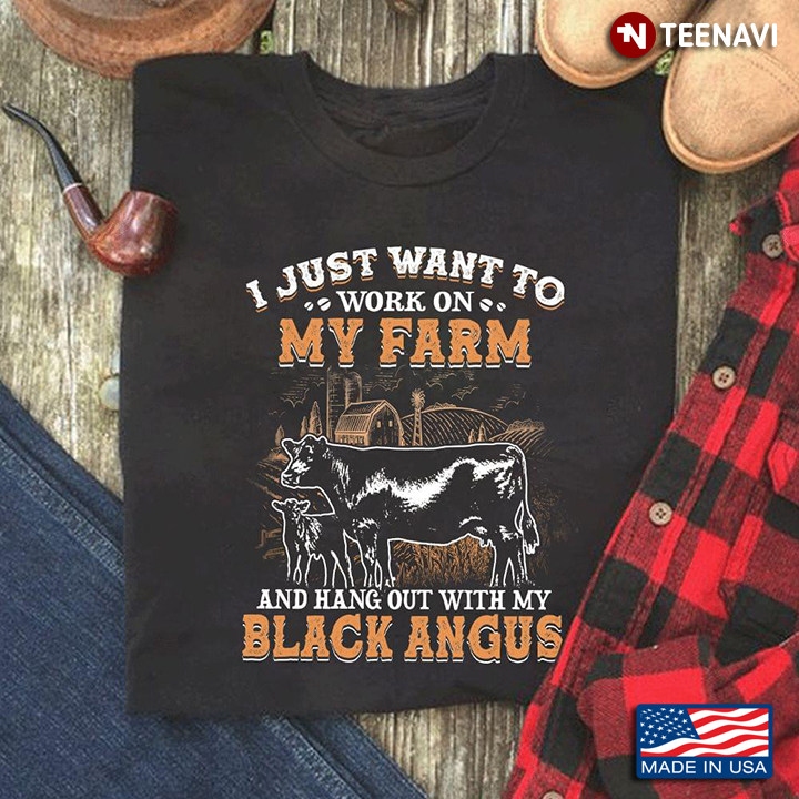 Cow I Just Want To Work On My Farm And Hang Out With My Black Angus