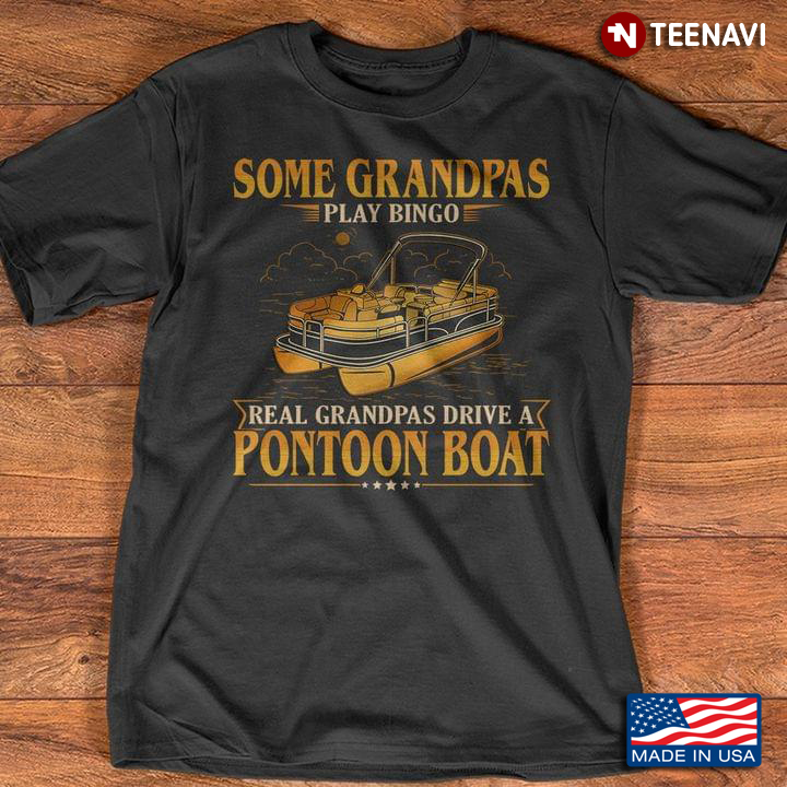 Some Grandpas Play Bingo Real Grandpas Drive A Pontoon Boat
