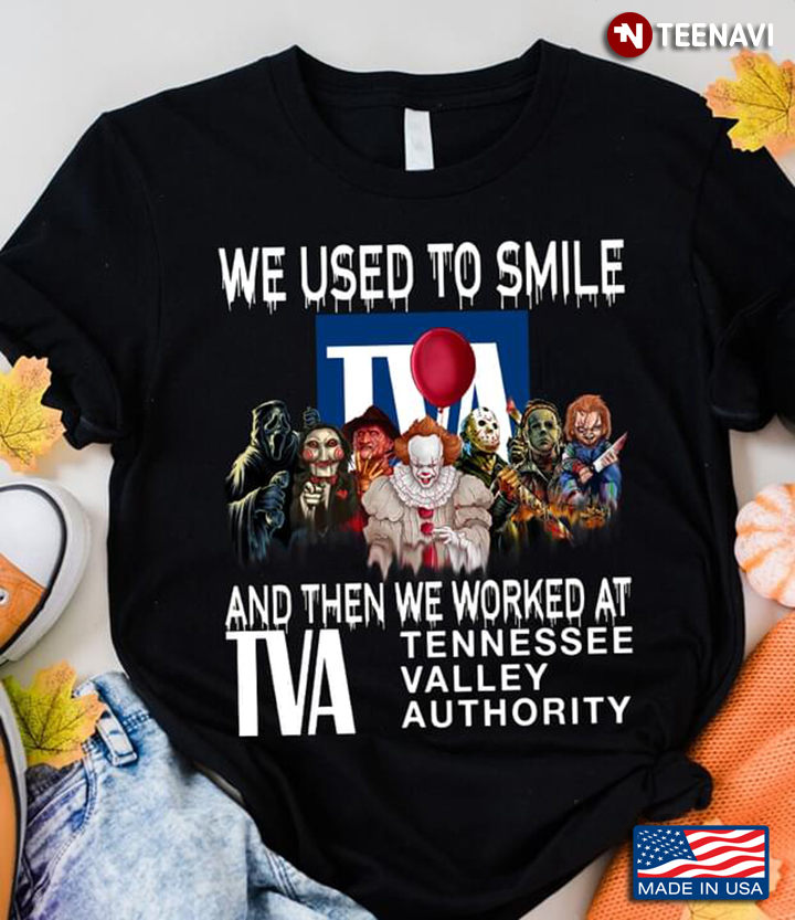 Horror Movie Character We Used To Smile And Then We Worked At TVA Tennessee Valley Authority