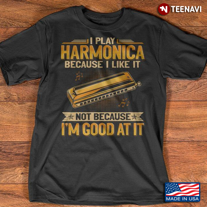 I Play Harmonica Because I Like It Not Because I’m Good At It