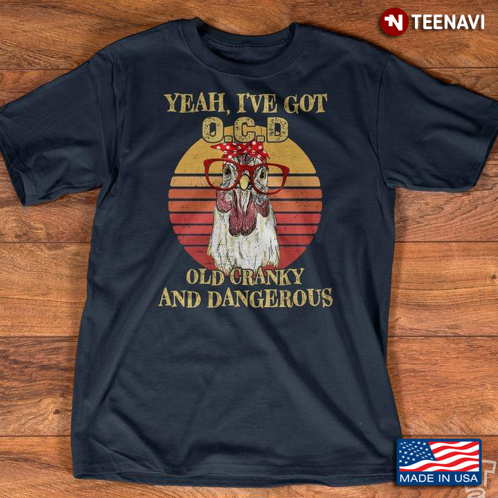 Funny Chicken Yeah I’ve Got Ocd Old Cranky And Dangerous